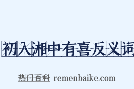 初入湘中有喜反义词是什么意思的图片